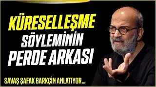 Küreselleşme Söyleminin Perde Arkası - Savaş Şafak Barkçin