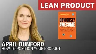 How to Position Your Product by April Dunford at Lean Product Meetup