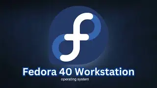 OS - Fedora 40 WorkStation