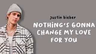 JUSTIN BIEBER - NOTHING'S GONNA CHANGE MY LOVE FOR YOU // lyrics