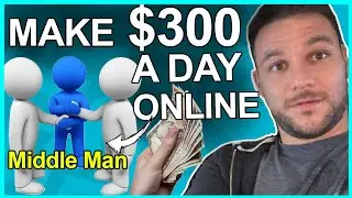 Make $300 A Day Online As a Middle Man