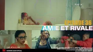 AMIE ET RIVALE  ( EPISODE 36 )