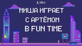 миша играет на fun time с другом артёмом