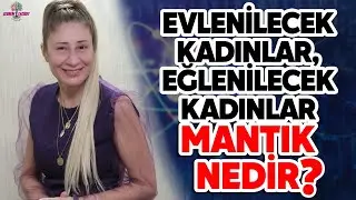 Evlenilecek Kadınlar, Eğlenilecek Kadınlar Mantık Nedir ?
