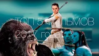 ТОП 5 ОЖИДАЕМЫХ ФИЛЬМОВ 2017 ГОДА