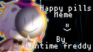 ~Happy pills [meme/fnaf sl]~