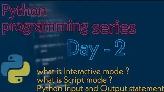 Python tutorial for beginners - Day 2  | Interactive mode and Script mode | Input  Output in Python|