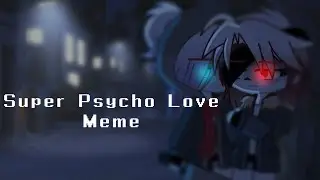 super psycho love || meme || gacha club || dust/horror