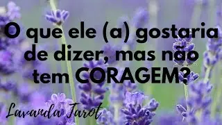 #tarot 💜🪻O que ele (a) gostaria de dizer, mas não tem CORAGEM?💜🪻