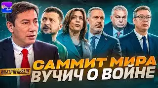 ⚡ Велизаде | САММИТ МИРА. ВУЧИЧ О ВОЙНЕ