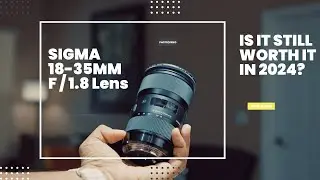 The Best Sigma Lens EVER - The Sigma 18-35mm F1.8 Lens for Photography and Videography