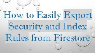 How to Easily Export Security and Index Rules from Firestore