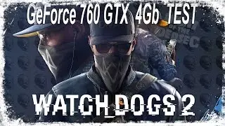 Watch Dogs 2 ☛ GeForce 760GTX 4Gb Test