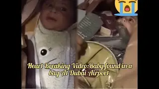 Heart Breaking Video :Baby is found in a bag at Dubai Airport