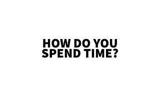 How are you spending the little time you have left?