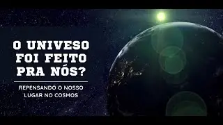 O Universo foi feito pra nós? Repensando o Nosso Lugar no Cosmos