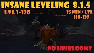 INSANE Leveling Guide 1-120 [8.1.5] [35 Minutes Per Level Between 110-120] [NO HEIRLOOMS]
