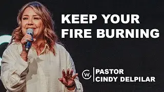 Keep Your Fire Burning | Pastor Cindy Del Pilar | Community Worship Center