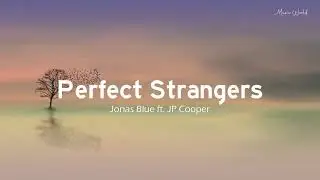 Jonas Blue - Perfect Strangers ( lyrics ) ft. JP Cooper | Lyrics