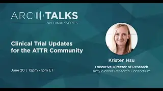 ARC TALKS Webinar: Clinical Trial Updates for the ATTR Community