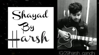 Shayad - Love Aaj Kal | Kartik | Sara Arushi | Pritam |Arijit Singh Cover by Harsh