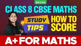 Class 8 CBSE Maths | Study tips : How to Score A+ For Maths | Xylem Class 8 CBSE