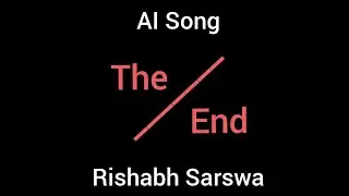 The End - Rishabh Sarswa - AI Song