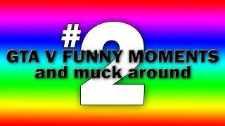 GTA V FUNNY MOMENTS / MUCKING AROUND #2