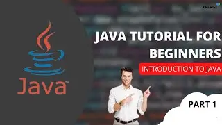 Java tutorial for beginners - Introduction to Java ( Part 1) | XPERGE
