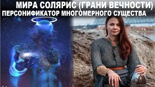ПЕРСОНИФИКАТОР МНОГОМЕРНОГО СУЩЕСТВА. МИРА СОЛЯРИС (ГРАНИ ВЕЧНОСТИ).