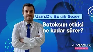 Botoksun Etkisi Ne Zaman Başlar? - Uzm. Dr. Burak Sezen | Özel Ata Sağlık Hastanesi