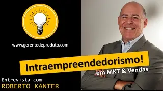 Intraempreendedorismo - Entrevista com Roberto Kanter - 1ª parte