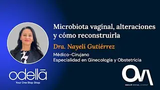 Microbiota vaginal, alteraciones y como reconstituirla - Dra. Nayeli Gutiérrez