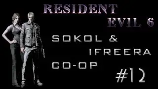 RESIDENT EVIL 6 - CO-OP SOKOL & iFREERA - #12 [LEON AND HELENA]