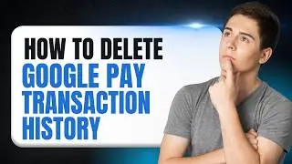 How to Delete Google Pay Transaction History | Complete Tutorial