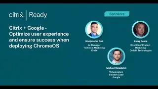 Citrix + Google + Goliath - Optimize the User Experience and Ensure Success when Deploying ChromeOS