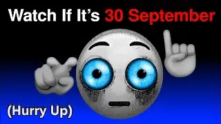 Watch This Video If It's September 30th! (Hurry Up!)