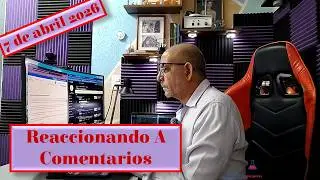 REACCIONANDO A COMENTARIOS 7 DE ABRIL 2026