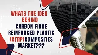 Whats the Idea  Behind Carbon Fibre Reinforced Plastic CFRP Composites Market