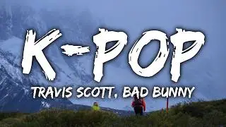Travis Scott, Bad Bunny, The Weeknd - K-POP (Lyrics)