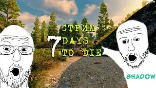 Стрим 7 Days to Die 1.0 - |#1/Feat. @Mad_Shadow | - Начало выживание и деградации!