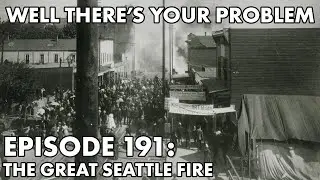 Well There's Your Problem | Episode 191: The Great Seattle Fire