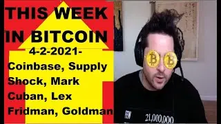 This week in Bitcoin- 4-2-2021- Coinbase, Supply Shock, Mark Cuban, Lex Fridman, Goldman Sachs, Jobs