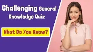 Challenging General Knowledge Quiz - What do you know?