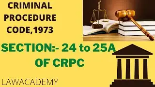 SECTION:-24, SECTION:-25, SECTION:-25A, OF THE CRIMINAL PROCEDURE CODE,1973