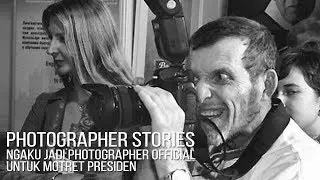 PHOTOGRAPHER STORIES : NGAKU JADI PHOTOGRAPHER OFFICIAL UNTUK MOTRET PRESIDEN