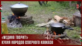 «МЕДИНА ТВОРИТ!» | КУХНЯ НАРОДОВ СЕВЕРНОГО КАВКАЗА