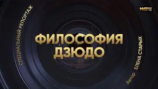 ФИЛОСОФИЯ ДЗЮДО - СПЕЦИАЛЬНЫЙ РЕПОРТАЖ - МАТЧ!
