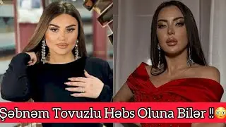 ŞOK SƏBƏB! Şəbnəm Tovuzlu Həbs Oluna Bilər !