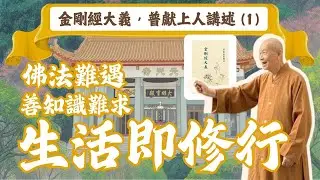 【祈願333】｜普獻上人開示｜修行要從日常生活下手，正知正見腳踏實地｜人身難得、佛法難遇、善知識難求｜遇到正法把握機會、時時刻刻提起正念｜捍衛正法333永續｜摘錄《金剛經大義》，普獻上人講述｜第一集